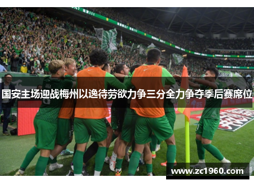 国安主场迎战梅州以逸待劳欲力争三分全力争夺季后赛席位